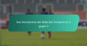 Das Verständnis der Rolle des Torwarts im 3 gegen 3