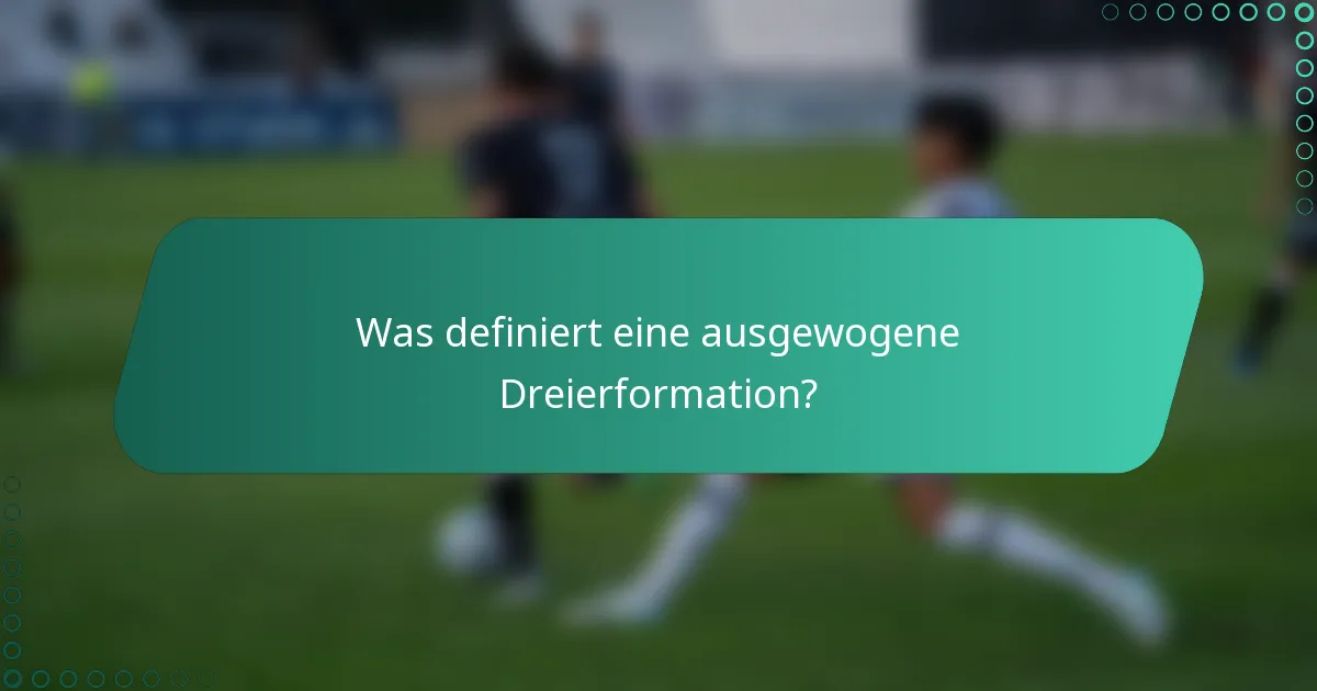 Was definiert eine ausgewogene Dreierformation?