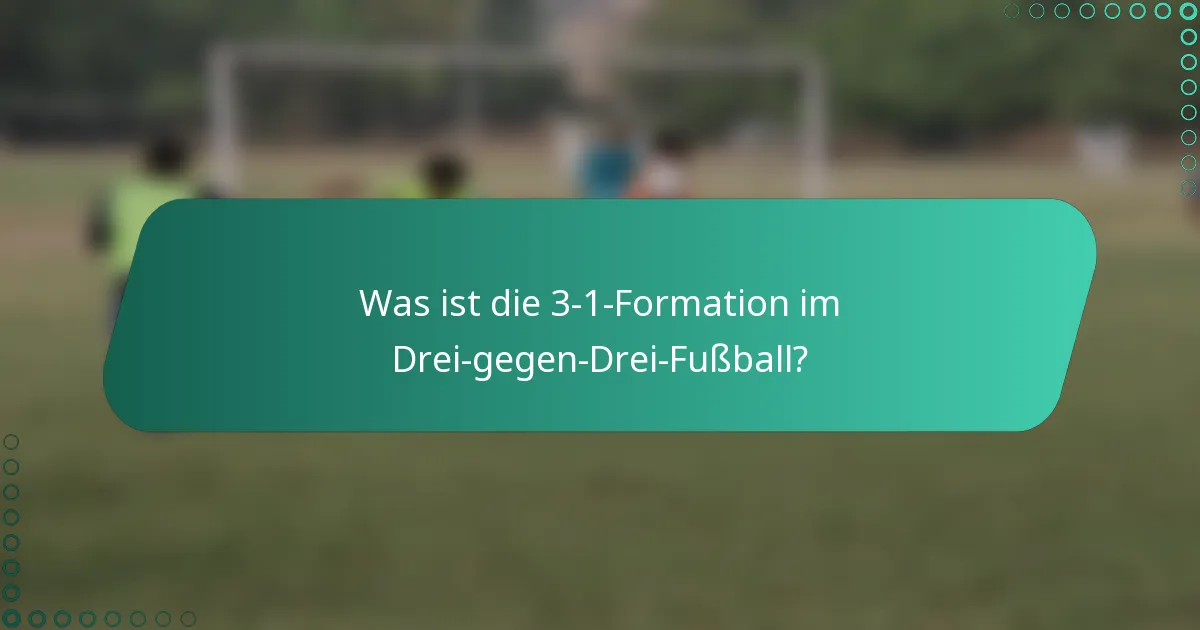 Was ist die 3-1-Formation im Drei-gegen-Drei-Fußball?