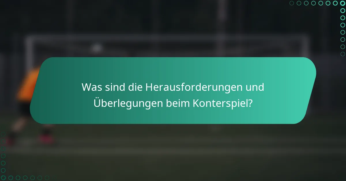 Was sind die Herausforderungen und Überlegungen beim Konterspiel?