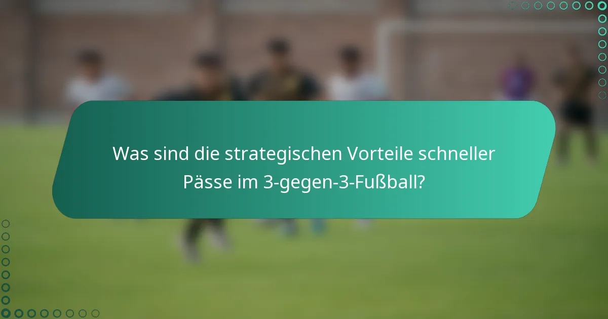 Was sind die strategischen Vorteile schneller Pässe im 3-gegen-3-Fußball?