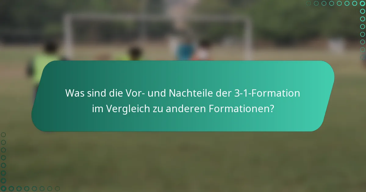 Was sind die Vor- und Nachteile der 3-1-Formation im Vergleich zu anderen Formationen?