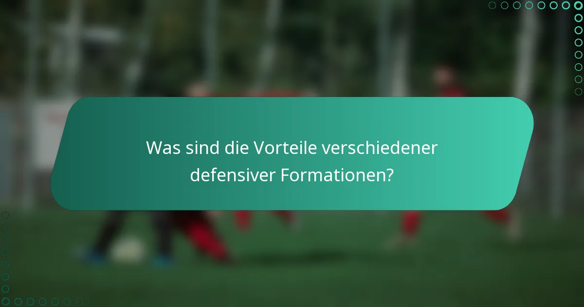 Was sind die Vorteile verschiedener defensiver Formationen?