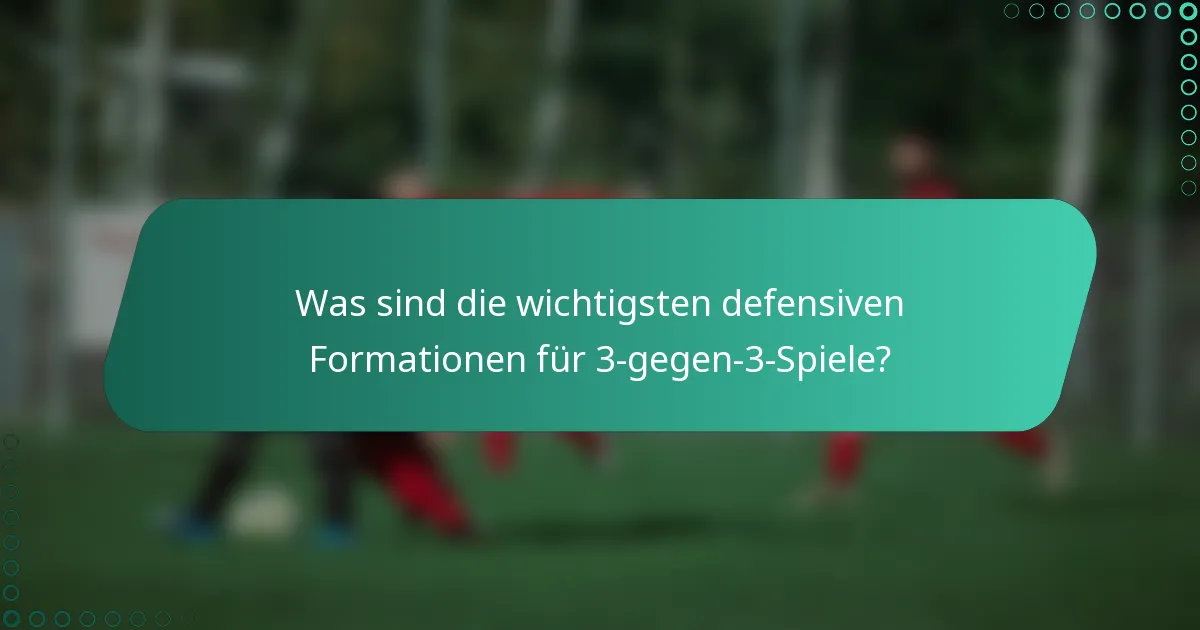 Was sind die wichtigsten defensiven Formationen für 3-gegen-3-Spiele?