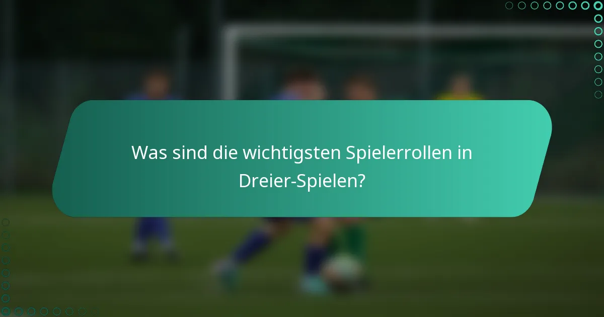Was sind die wichtigsten Spielerrollen in Dreier-Spielen?