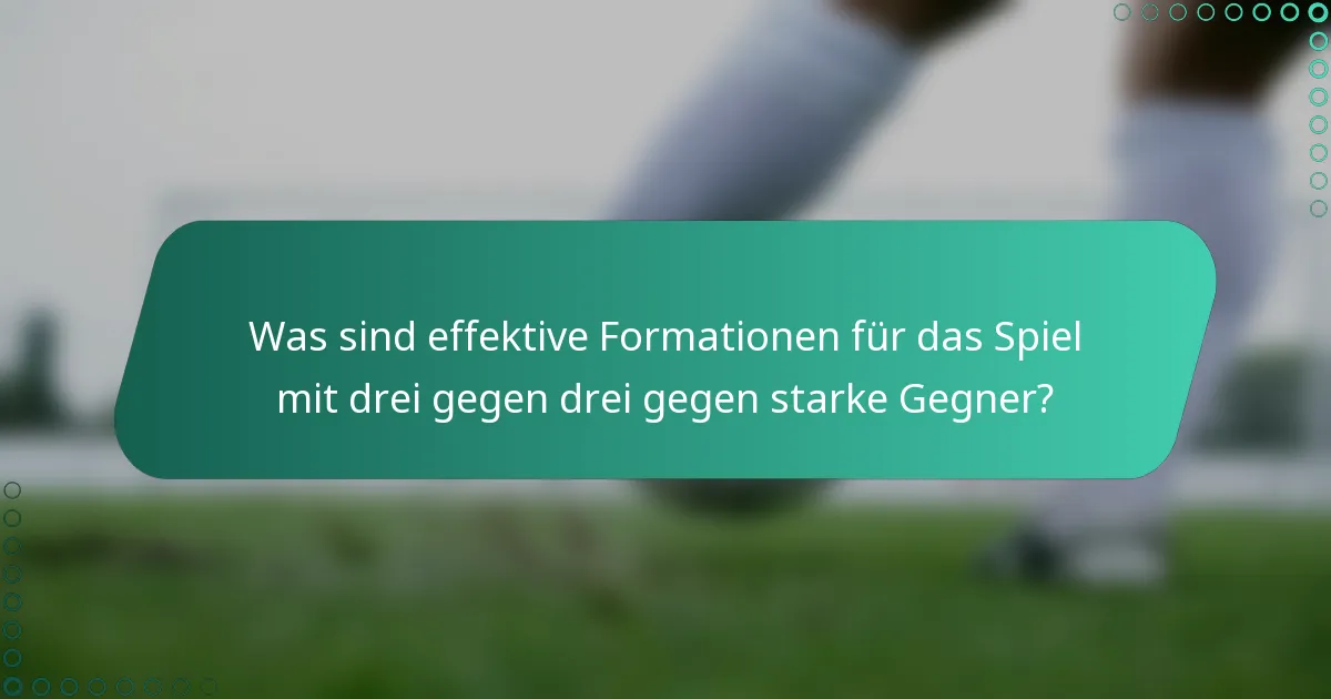 Was sind effektive Formationen für das Spiel mit drei gegen drei gegen starke Gegner?