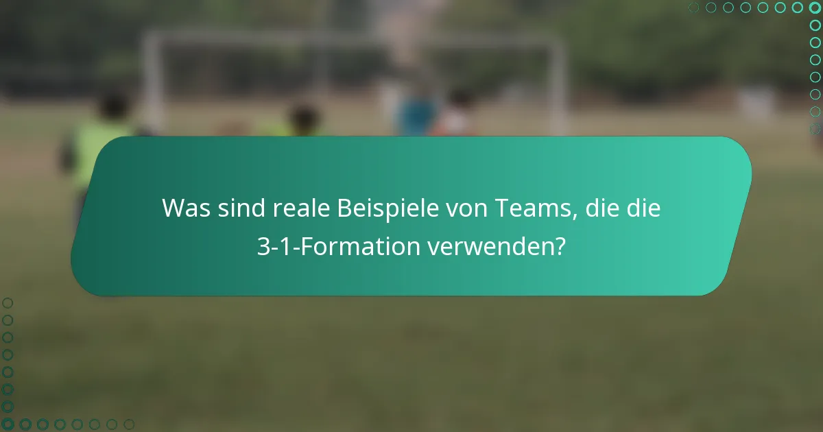 Was sind reale Beispiele von Teams, die die 3-1-Formation verwenden?