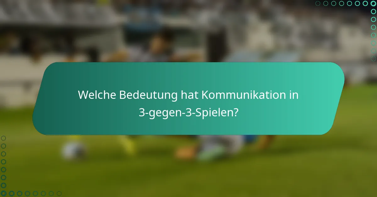 Welche Bedeutung hat Kommunikation in 3-gegen-3-Spielen?