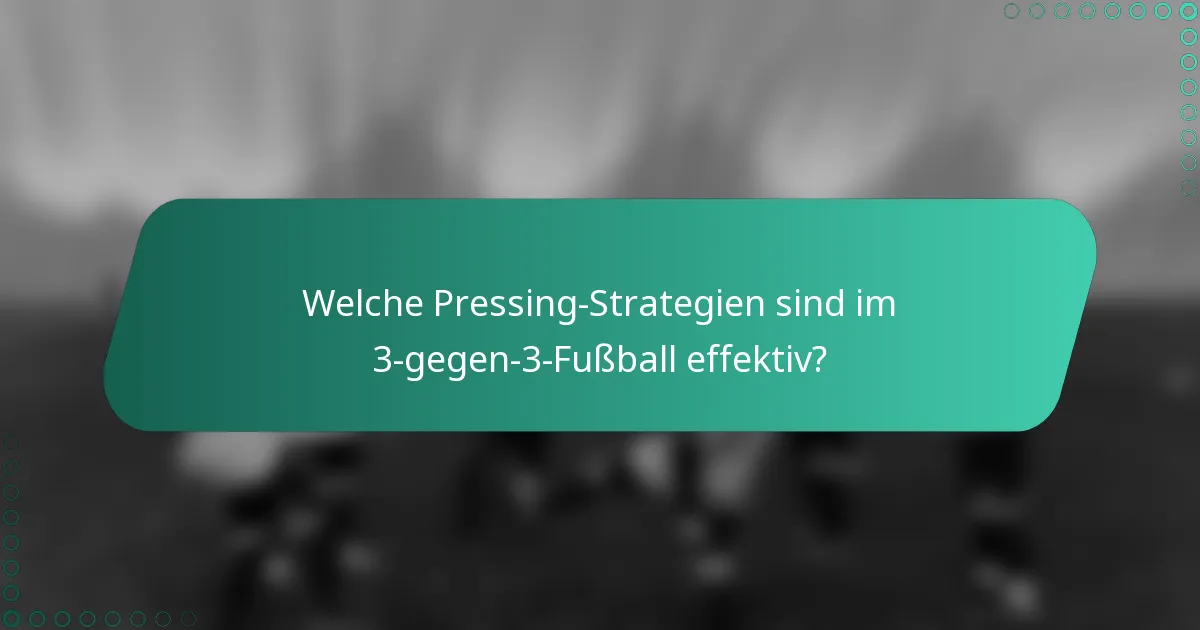 Welche Pressing-Strategien sind im 3-gegen-3-Fußball effektiv?