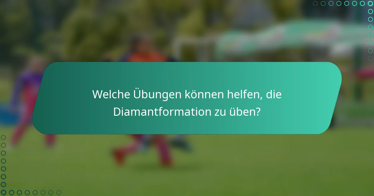 Welche Übungen können helfen, die Diamantformation zu üben?