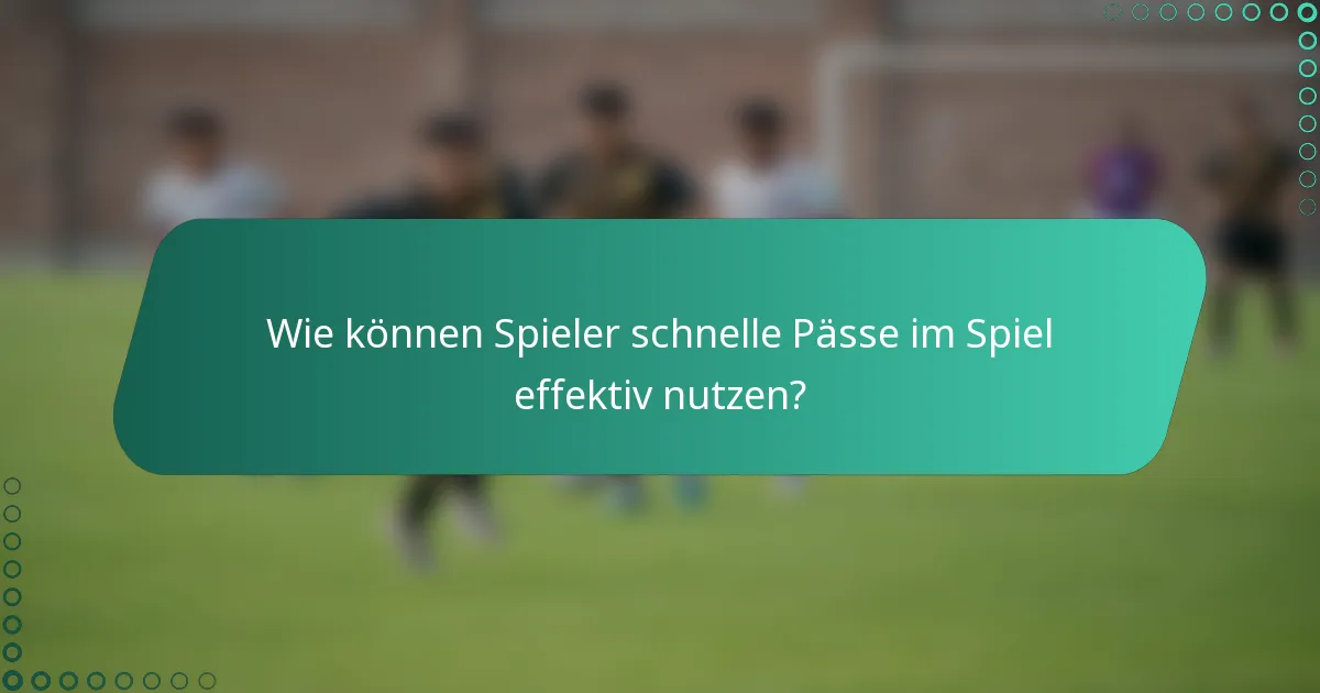 Wie können Spieler schnelle Pässe im Spiel effektiv nutzen?