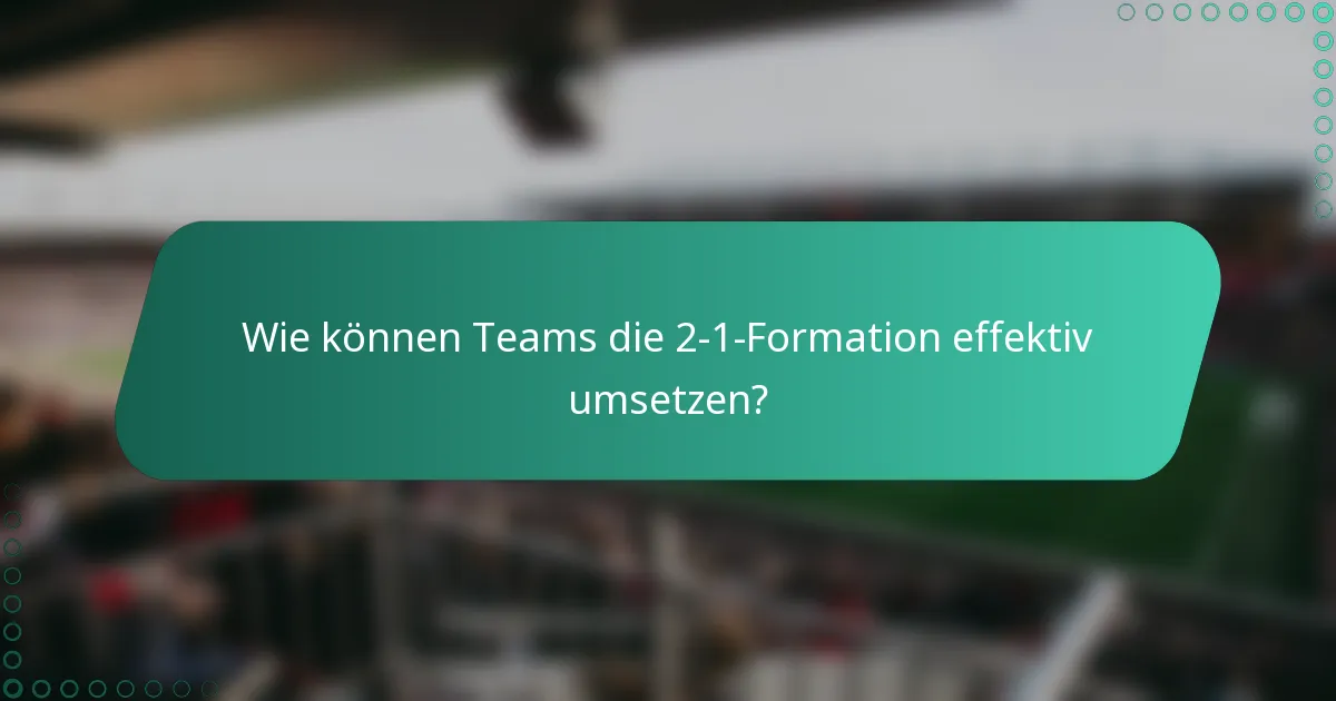 Wie können Teams die 2-1-Formation effektiv umsetzen?