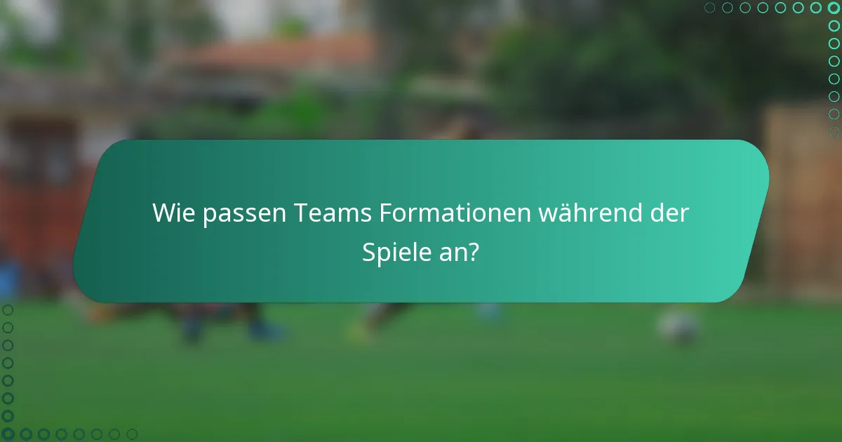 Wie passen Teams Formationen während der Spiele an?
